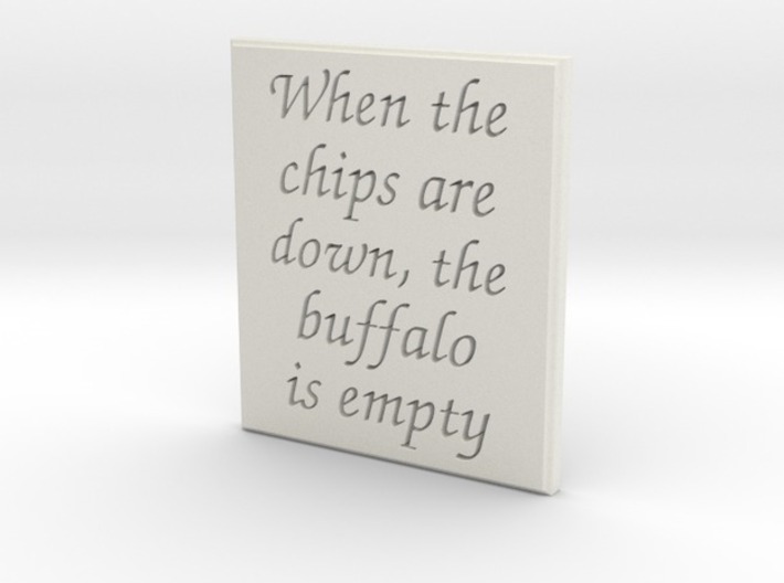 When the chips are down, the buffalo is empty. 3d printed Font:  Chancery