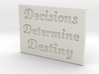 Decisions Determine Destiny 3d printed 