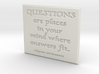 Questions are places in your mind 3d printed 